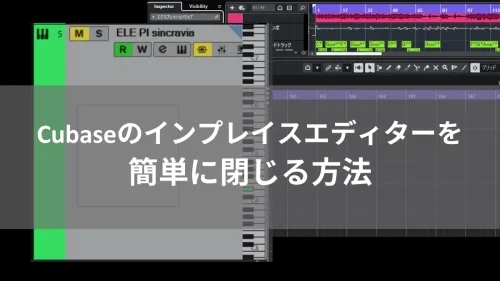 Cubaseのインプレイスエディターを簡単に閉じる方法