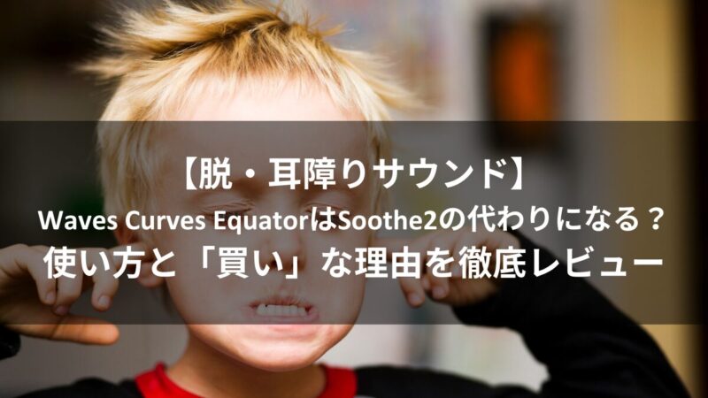 【脱・耳障りサウンド】 Waves Curves EquatorはSoothe2の代わりになる？ 使い方と「買い」な理由を徹底レビューのアイキャッチ画像