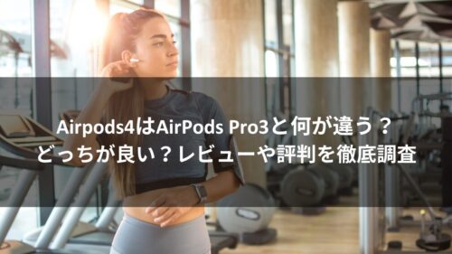 Airpods4はAirPods Pro3と何が違う？どっちが良い？レビューや評判を徹底調査のアイキャッチ画像