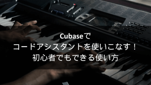 Cubaseでコードアシスタントを使いこなす！初心者でもできる使い方