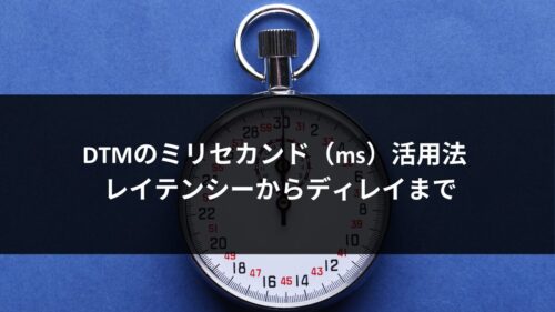 DTMのミリセカンド（ms）活用法 レイテンシーからディレイまで