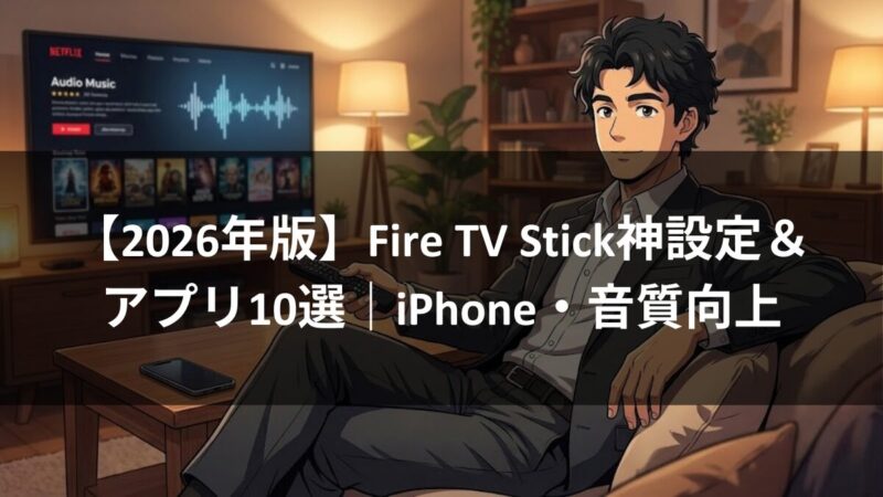 【2026年版】Fire TV Stick神設定＆アプリ10選｜iPhone・音質向上のアイキャッチ画像