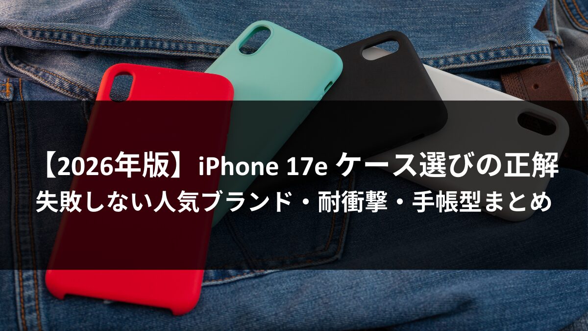 【2026年版】iPhone 17e ケース選びの正解｜失敗しない人気ブランド・耐衝撃・手帳型まとめのアイキャッチ画像