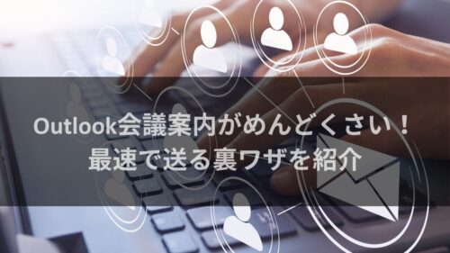 Outlook会議案内がめんどくさい！最速で送る裏ワザを紹介のアイキャッチ画像