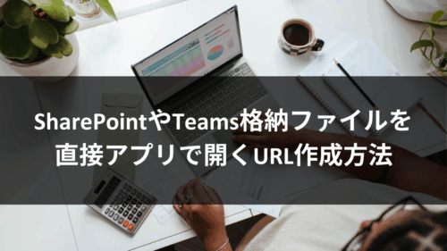 SharePointやTeams格納ファイルを直接アプリで開くURL作成方法