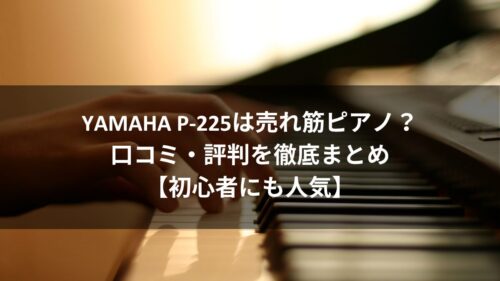 YAMAHA P-225は売れ筋ピアノ？口コミ・評判を徹底まとめ【初心者にも人気】のアイキャッチ画像